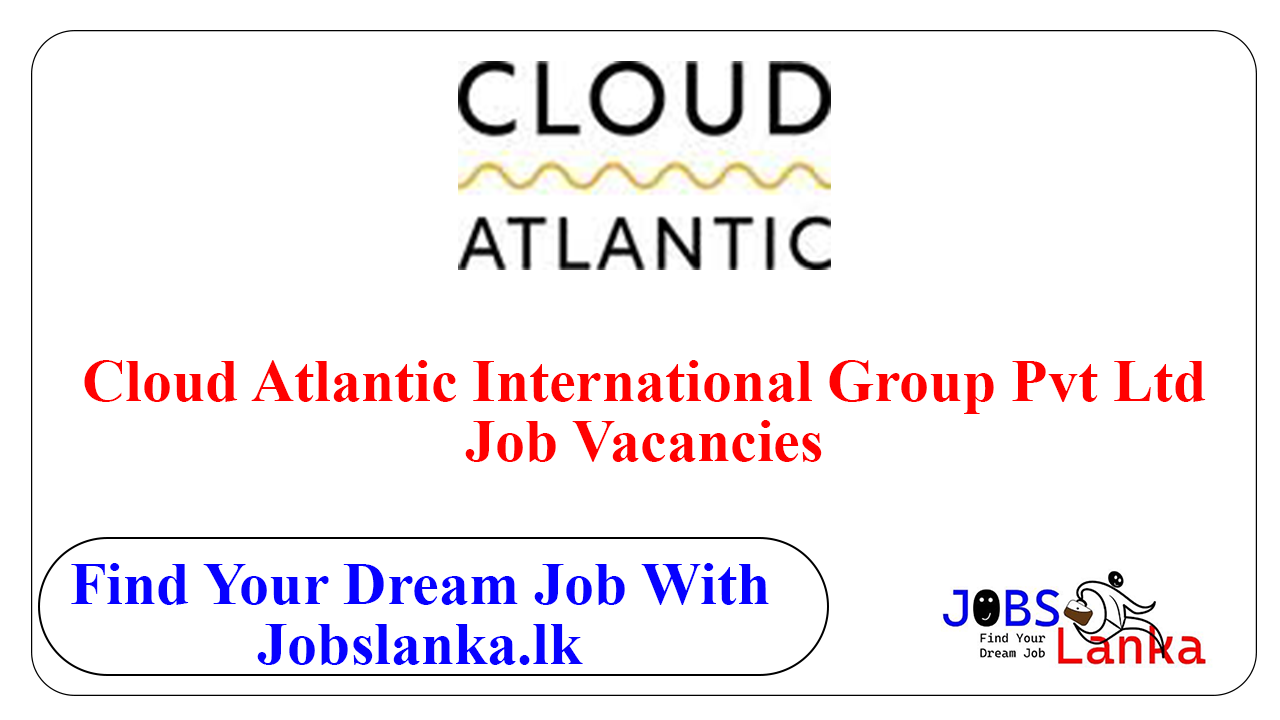 Cloud Atlantic International Group Pvt Ltd Job Vacancies